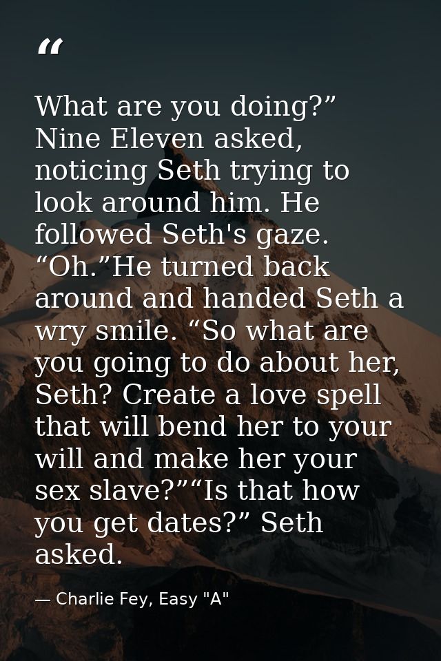 What are you doing?” Nine Eleven asked, noticing Seth trying to look around him. He followed Seth's gaze. “Oh.”He turned — Charlie Fey, Easy "A"
