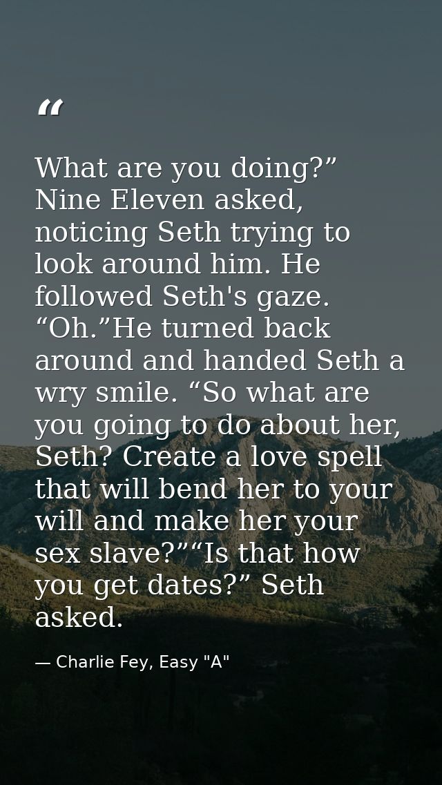 What are you doing?” Nine Eleven asked, noticing Seth trying to look around him. He followed Seth's gaze. “Oh.”He turned — Charlie Fey, Easy "A"