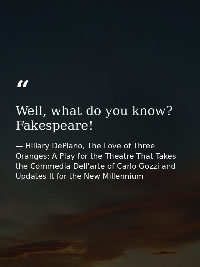 Well, what do you know? Fakespeare! — Hillary DePiano, The Love of Three Oranges: A Play for the Theatre That Takes the Commedia Dell'arte of Carlo Gozzi and Updates It for the New Millennium