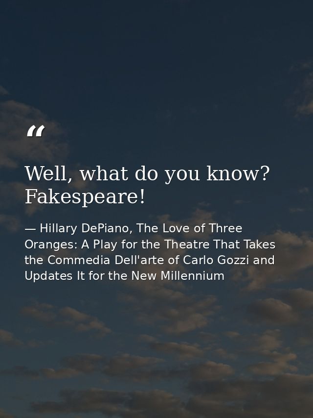 Well, what do you know? Fakespeare! — Hillary DePiano, The Love of Three Oranges: A Play for the Theatre That Takes the Commedia Dell'arte of Carlo Gozzi and Updates It for the New Millennium