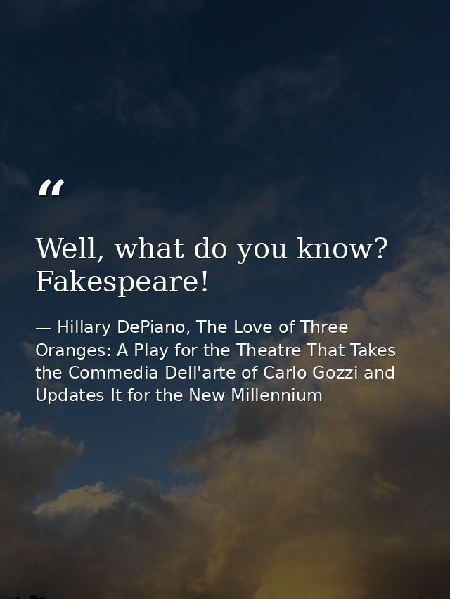 Well, what do you know? Fakespeare! — Hillary DePiano, The Love of Three Oranges: A Play for the Theatre That Takes the Commedia Dell'arte of Carlo Gozzi and Updates It for the New Millennium