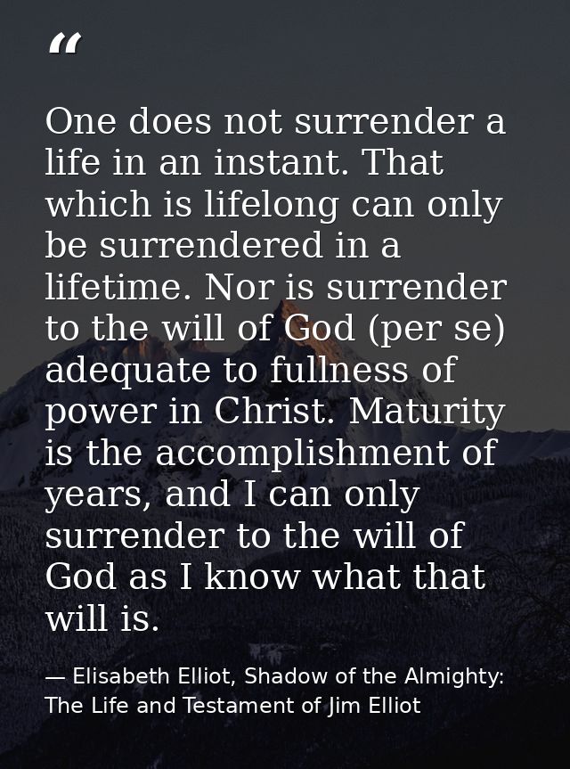 One does not surrender a life in an instant. That which is lifelong can only be surrendered in a lifetime. Nor is surren — Elisabeth Elliot, Shadow of the Almighty: The Life and Testament of Jim Elliot