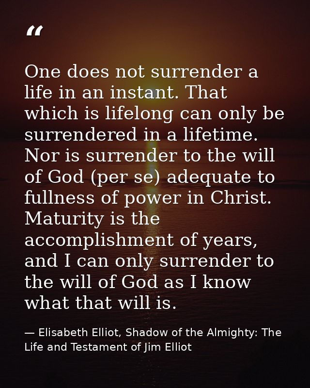 One does not surrender a life in an instant. That which is lifelong can only be surrendered in a lifetime. Nor is surren — Elisabeth Elliot, Shadow of the Almighty: The Life and Testament of Jim Elliot
