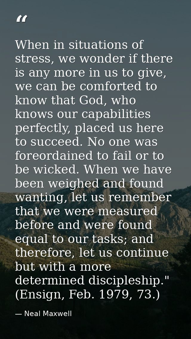 When in situations of stress, we wonder if there is any more in us to give, we can be comforted to know that God, who kn — Neal Maxwell