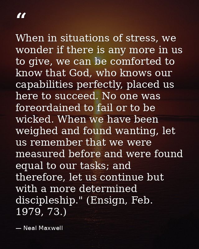 When in situations of stress, we wonder if there is any more in us to give, we can be comforted to know that God, who kn — Neal Maxwell