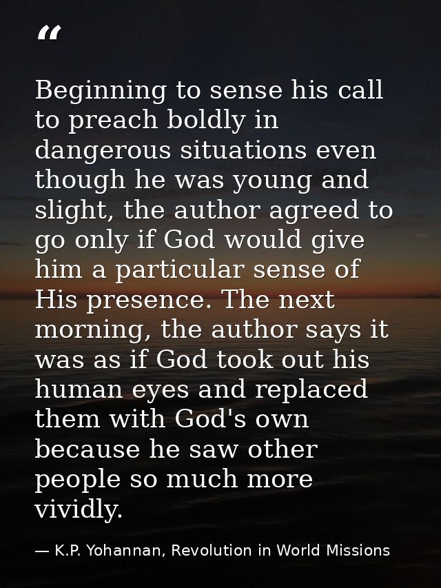Beginning to sense his call to preach boldly in dangerous situations even though he was young and slight, the author agr — K.P. Yohannan, Revolution in World Missions