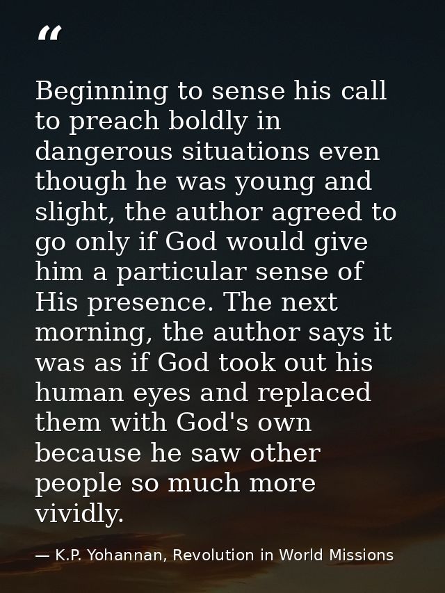 Beginning to sense his call to preach boldly in dangerous situations even though he was young and slight, the author agr — K.P. Yohannan, Revolution in World Missions