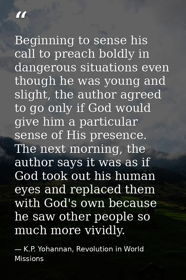 Beginning to sense his call to preach boldly in dangerous situations even though he was young and slight, the author agr — K.P. Yohannan, Revolution in World Missions