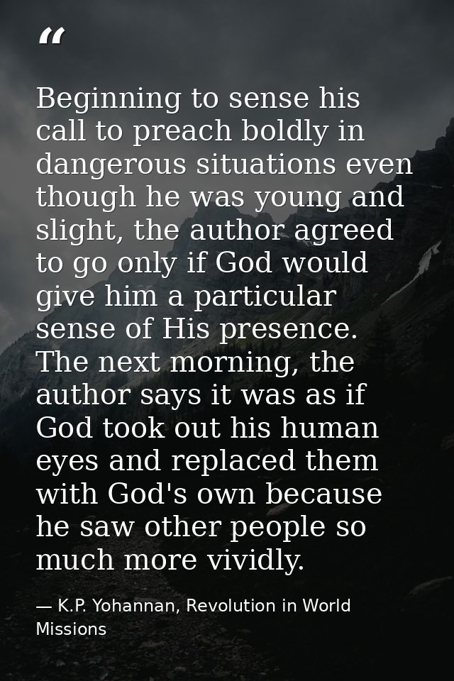 Beginning to sense his call to preach boldly in dangerous situations even though he was young and slight, the author agr — K.P. Yohannan, Revolution in World Missions