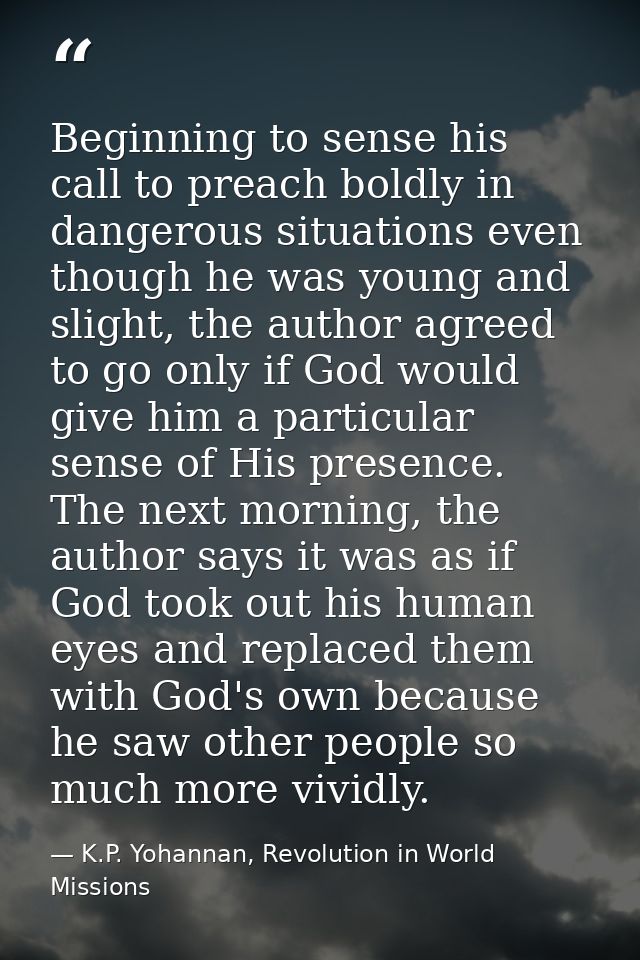 Beginning to sense his call to preach boldly in dangerous situations even though he was young and slight, the author agr — K.P. Yohannan, Revolution in World Missions