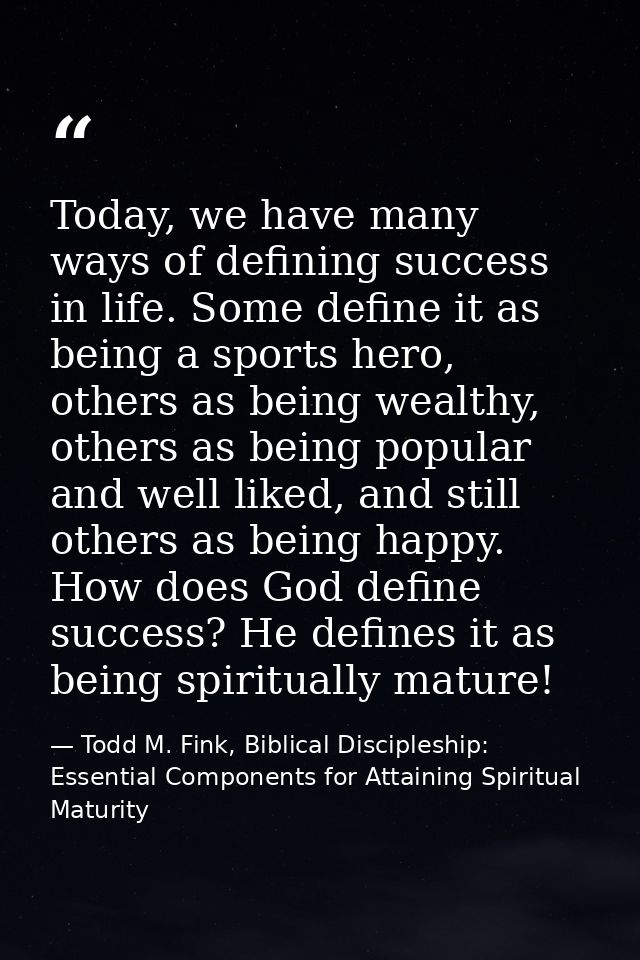 Today, we have many ways of defining success in life. Some define it as being a sports hero, others as being wealthy, ot — Todd M. Fink, Biblical Discipleship: Essential Components for Attaining Spiritual Maturity