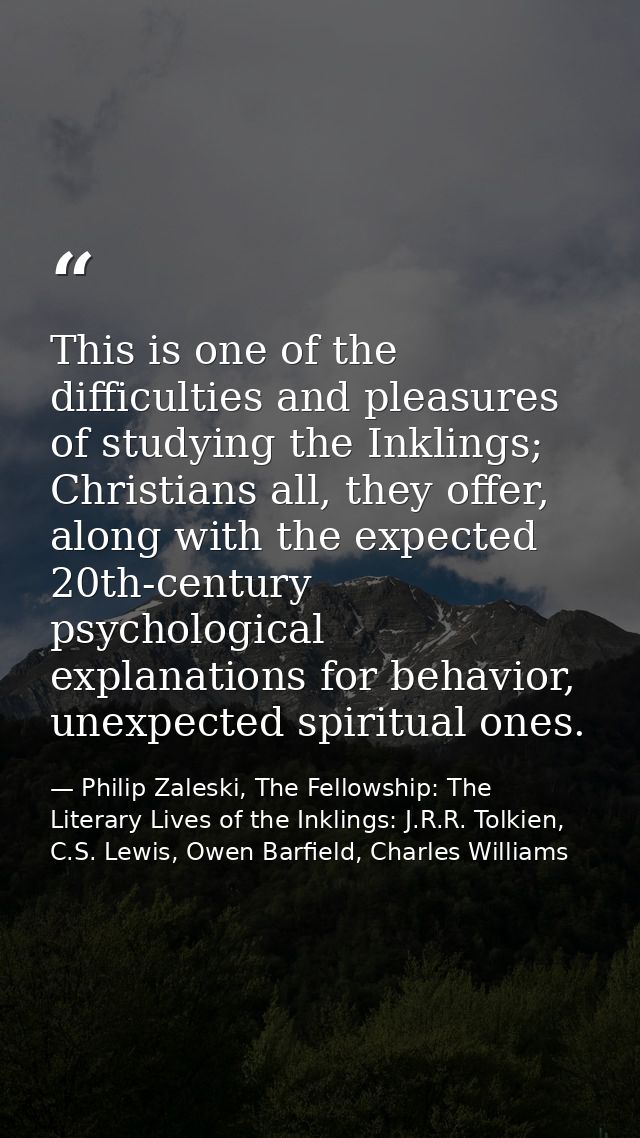 This is one of the difficulties and pleasures of studying the Inklings; Christians all, they offer, along with the expec — Philip Zaleski, The Fellowship: The Literary Lives of the Inklings: J.R.R. Tolkien, C.S. Lewis, Owen Barfield, Charles Williams