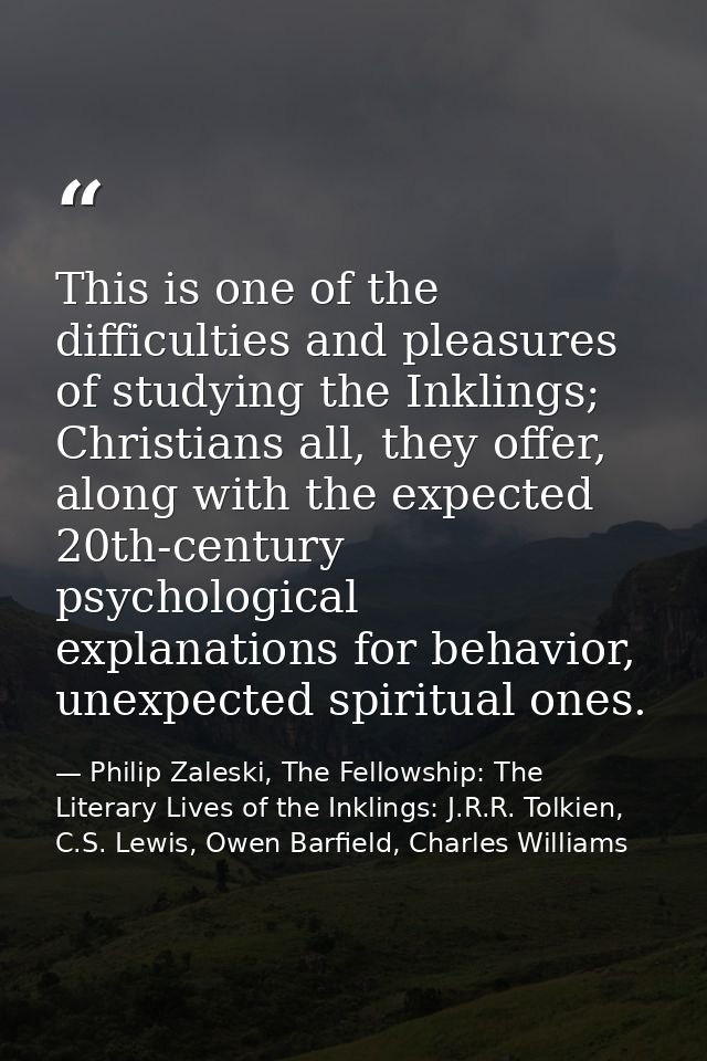 This is one of the difficulties and pleasures of studying the Inklings; Christians all, they offer, along with the expec — Philip Zaleski, The Fellowship: The Literary Lives of the Inklings: J.R.R. Tolkien, C.S. Lewis, Owen Barfield, Charles Williams