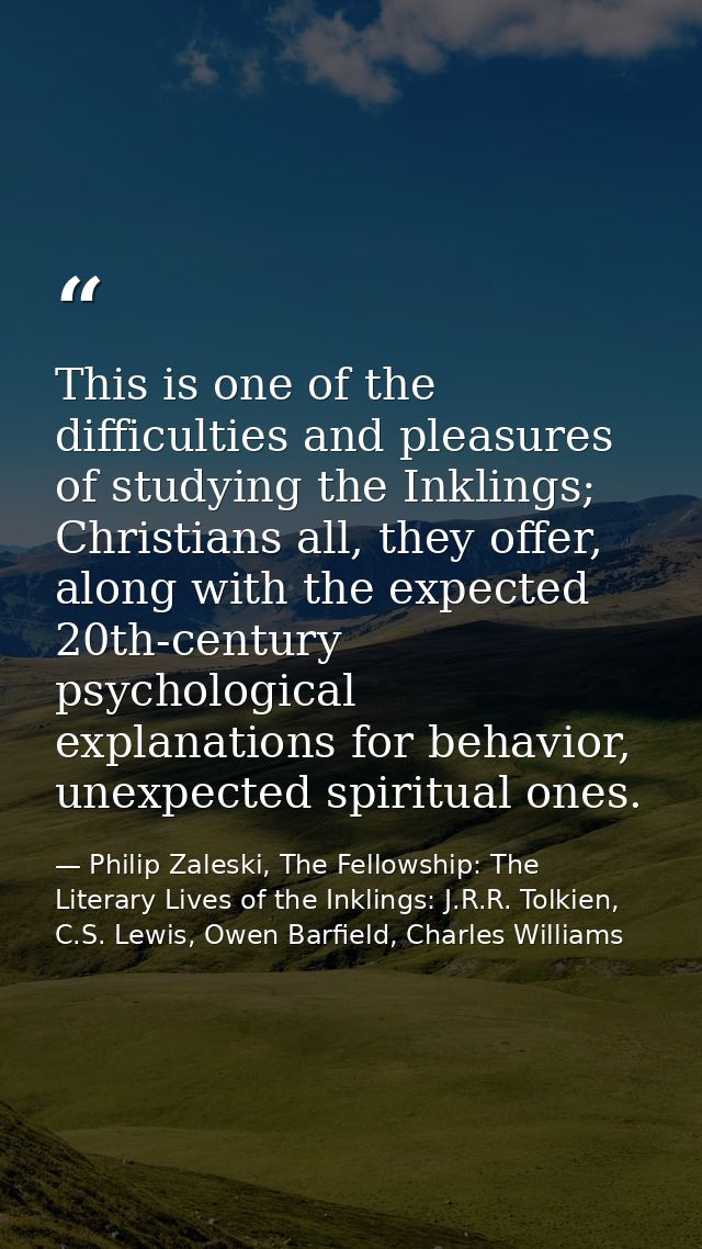 This is one of the difficulties and pleasures of studying the Inklings; Christians all, they offer, along with the expec — Philip Zaleski, The Fellowship: The Literary Lives of the Inklings: J.R.R. Tolkien, C.S. Lewis, Owen Barfield, Charles Williams