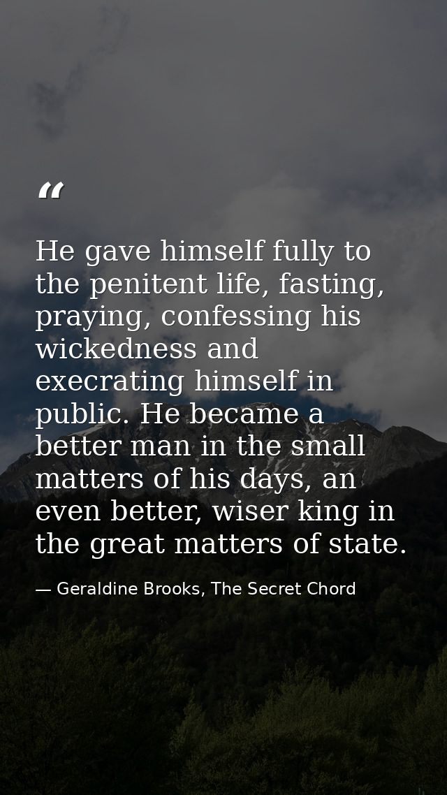 He gave himself fully to the penitent life, fasting, praying, confessing his wickedness and execrating himself in public — Geraldine Brooks, The Secret Chord