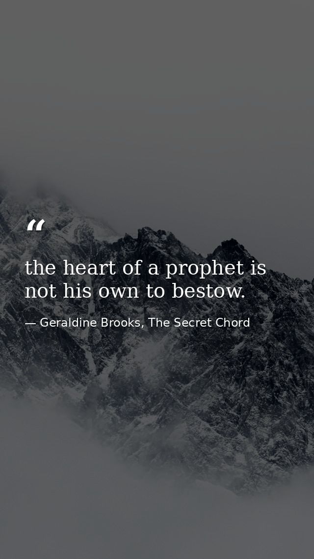 the heart of a prophet is not his own to bestow. — Geraldine Brooks, The Secret Chord