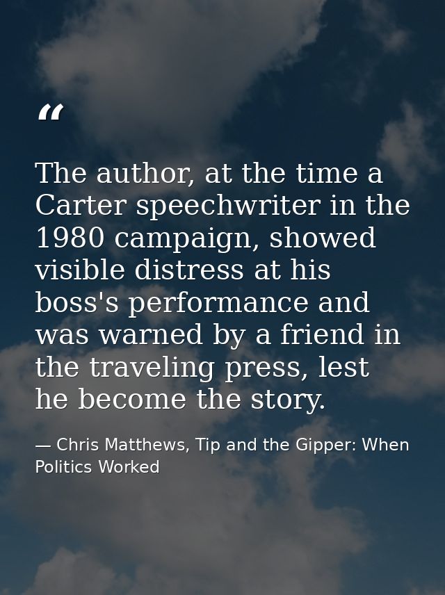 The author, at the time a Carter speechwriter in the 1980 campaign, showed visible distress at his boss's performance an — Chris Matthews, Tip and the Gipper: When Politics Worked