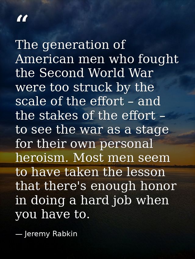 The generation of American men who fought the Second World War were too struck by the scale of the effort – and the stak — Jeremy Rabkin