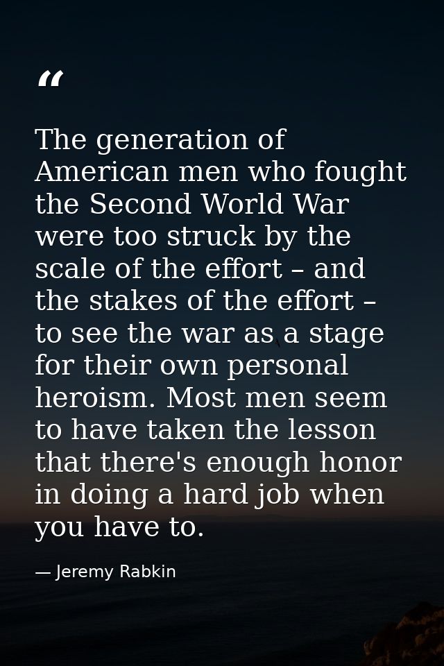 The generation of American men who fought the Second World War were too struck by the scale of the effort – and the stak — Jeremy Rabkin