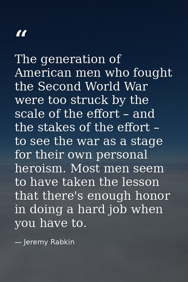 The generation of American men who fought the Second World War were too struck by the scale of the effort – and the stak — Jeremy Rabkin