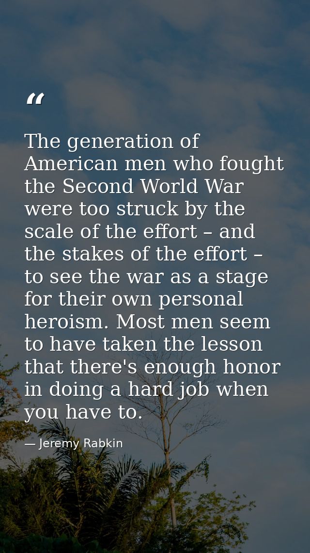 The generation of American men who fought the Second World War were too struck by the scale of the effort – and the stak — Jeremy Rabkin