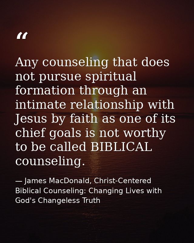 Any counseling that does not pursue spiritual formation through an intimate relationship with Jesus by faith as one of i — James MacDonald, Christ-Centered Biblical Counseling: Changing Lives with God's Changeless Truth