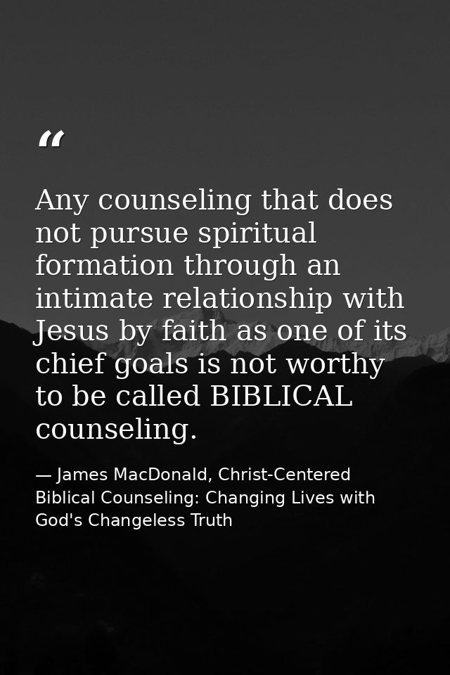 Any counseling that does not pursue spiritual formation through an intimate relationship with Jesus by faith as one of i — James MacDonald, Christ-Centered Biblical Counseling: Changing Lives with God's Changeless Truth