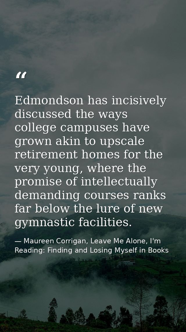 Edmondson has incisively discussed the ways college campuses have grown akin to upscale retirement homes for the very yo — Maureen Corrigan, Leave Me Alone, I'm Reading: Finding and Losing Myself in Books