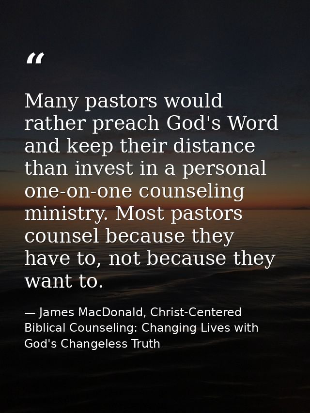 Many pastors would rather preach God's Word and keep their distance than invest in a personal one-on-one counseling mini — James MacDonald, Christ-Centered Biblical Counseling: Changing Lives with God's Changeless Truth