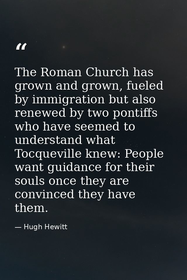 The Roman Church has grown and grown, fueled by immigration but also renewed by two pontiffs who have seemed to understa — Hugh Hewitt