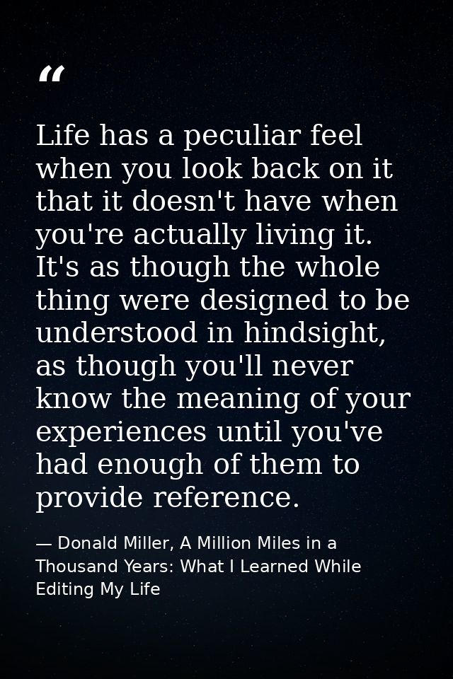 Life has a peculiar feel when you look back on it that it doesn't have when you're actually living it. It's as though th — Donald Miller, A Million Miles in a Thousand Years: What I Learned While Editing My Life