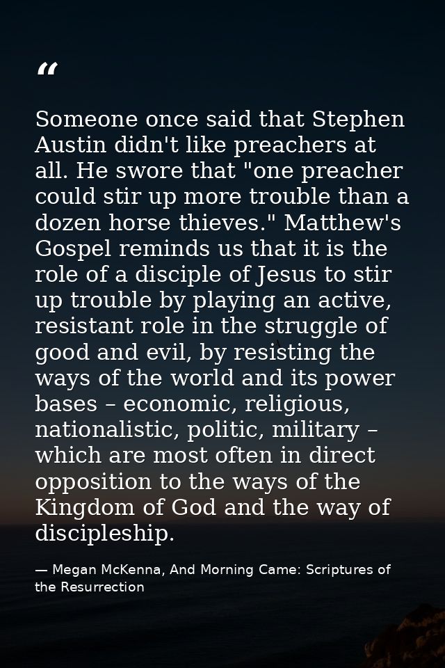 Someone once said that Stephen Austin didn't like preachers at all. He swore that "one preacher could stir up more troub — Megan McKenna, And Morning Came: Scriptures of the Resurrection