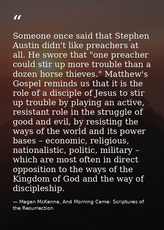 Someone once said that Stephen Austin didn't like preachers at all. He swore that "one preacher could stir up more troub — Megan McKenna, And Morning Came: Scriptures of the Resurrection