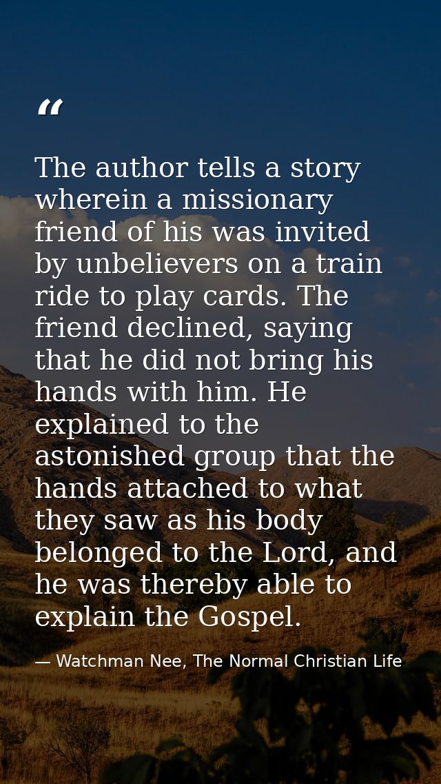The author tells a story wherein a missionary friend of his was invited by unbelievers on a train ride to play cards. Th — Watchman Nee, The Normal Christian Life