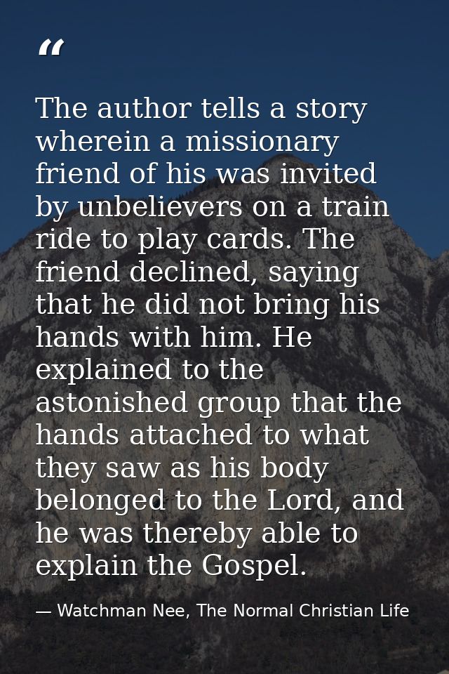 The author tells a story wherein a missionary friend of his was invited by unbelievers on a train ride to play cards. Th — Watchman Nee, The Normal Christian Life