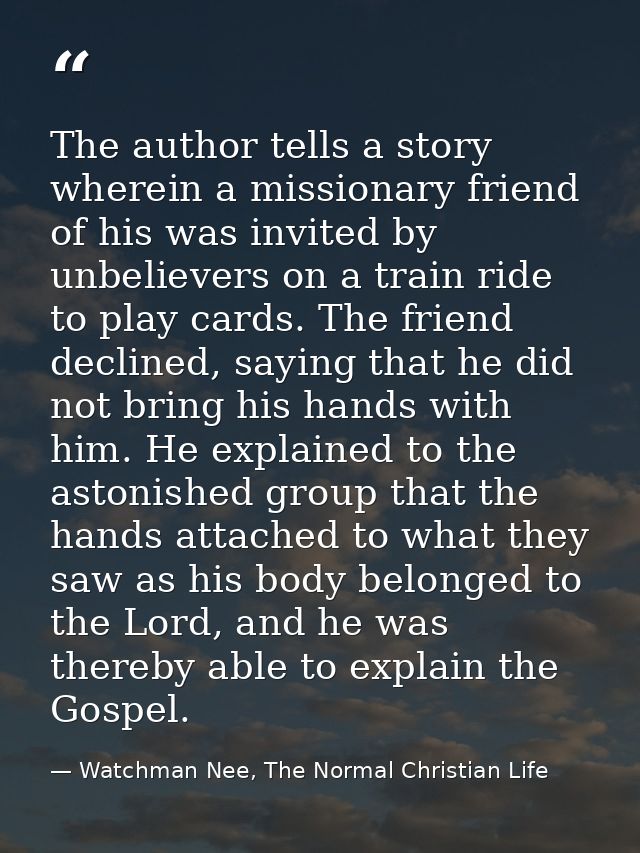 The author tells a story wherein a missionary friend of his was invited by unbelievers on a train ride to play cards. Th — Watchman Nee, The Normal Christian Life