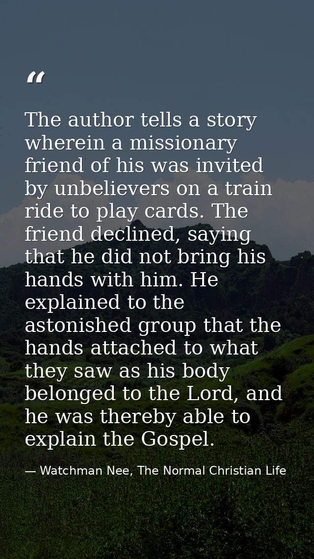 The author tells a story wherein a missionary friend of his was invited by unbelievers on a train ride to play cards. Th — Watchman Nee, The Normal Christian Life