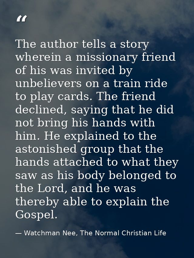 The author tells a story wherein a missionary friend of his was invited by unbelievers on a train ride to play cards. Th — Watchman Nee, The Normal Christian Life