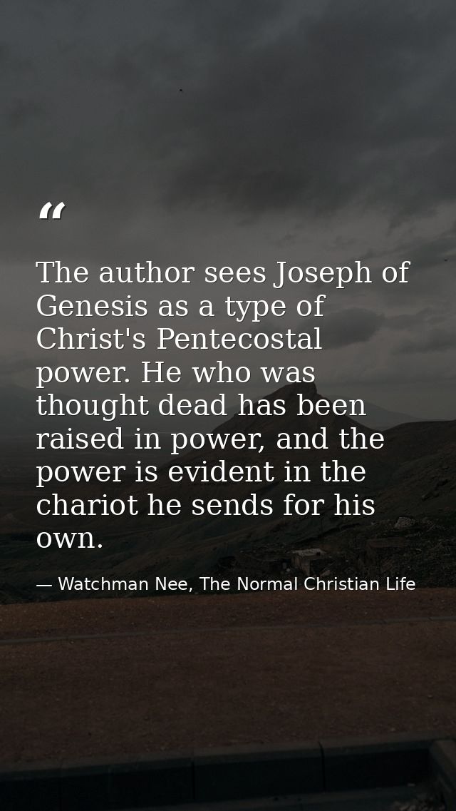 The author sees Joseph of Genesis as a type of Christ's Pentecostal power. He who was thought dead has been raised in po — Watchman Nee, The Normal Christian Life