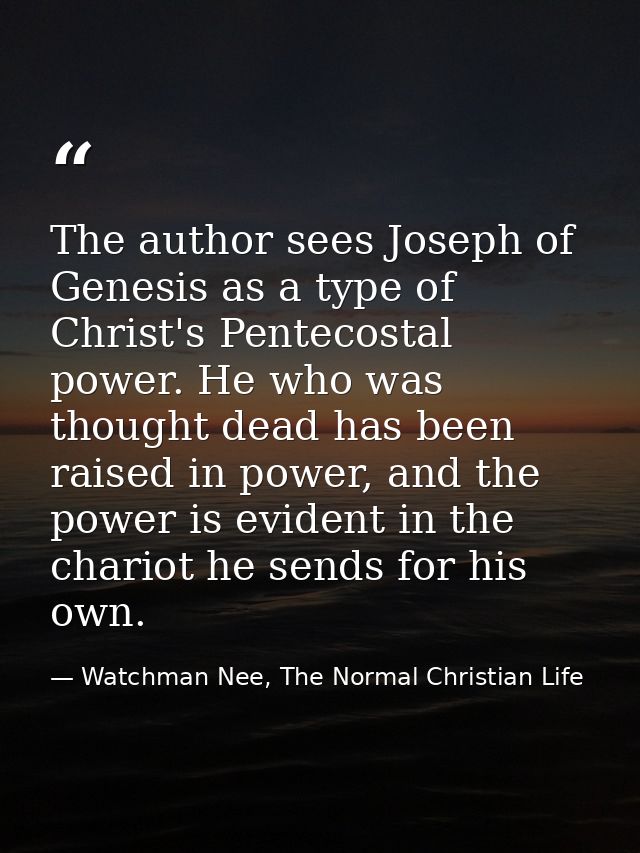 The author sees Joseph of Genesis as a type of Christ's Pentecostal power. He who was thought dead has been raised in po — Watchman Nee, The Normal Christian Life