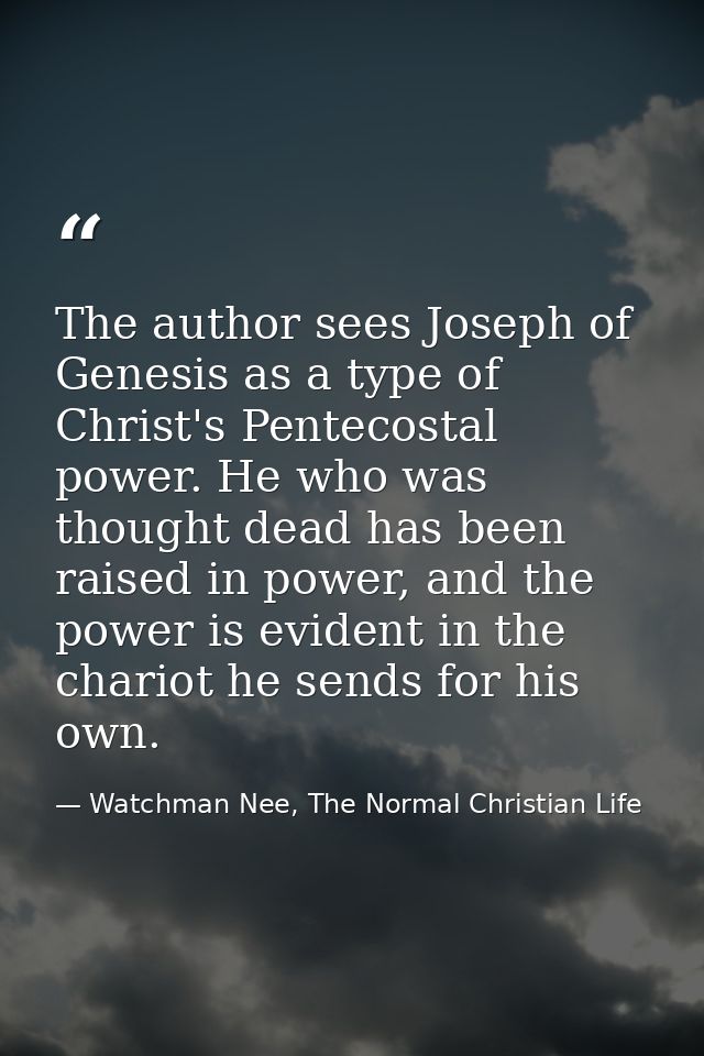 The author sees Joseph of Genesis as a type of Christ's Pentecostal power. He who was thought dead has been raised in po — Watchman Nee, The Normal Christian Life
