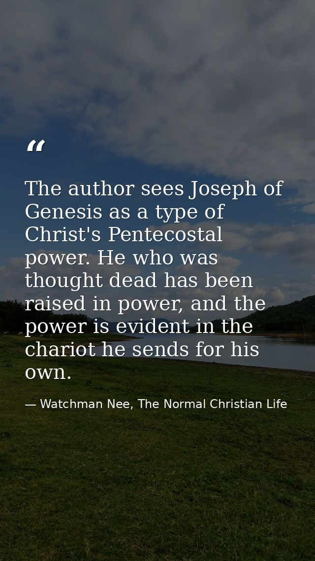The author sees Joseph of Genesis as a type of Christ's Pentecostal power. He who was thought dead has been raised in po — Watchman Nee, The Normal Christian Life