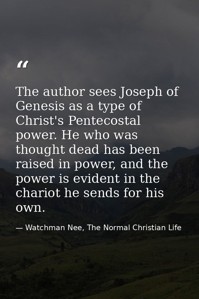 The author sees Joseph of Genesis as a type of Christ's Pentecostal power. He who was thought dead has been raised in po — Watchman Nee, The Normal Christian Life