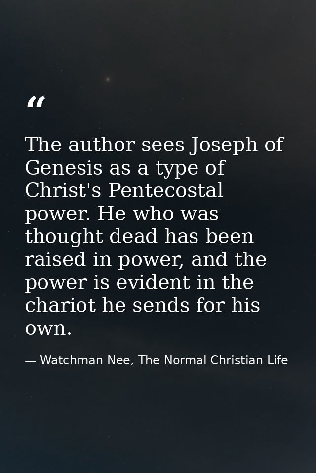 The author sees Joseph of Genesis as a type of Christ's Pentecostal power. He who was thought dead has been raised in po — Watchman Nee, The Normal Christian Life