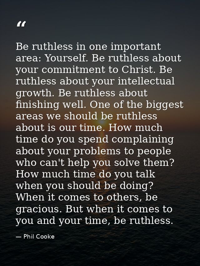 Be ruthless in one important area: Yourself. Be ruthless about your commitment to Christ. Be ruthless about your intelle — Phil Cooke