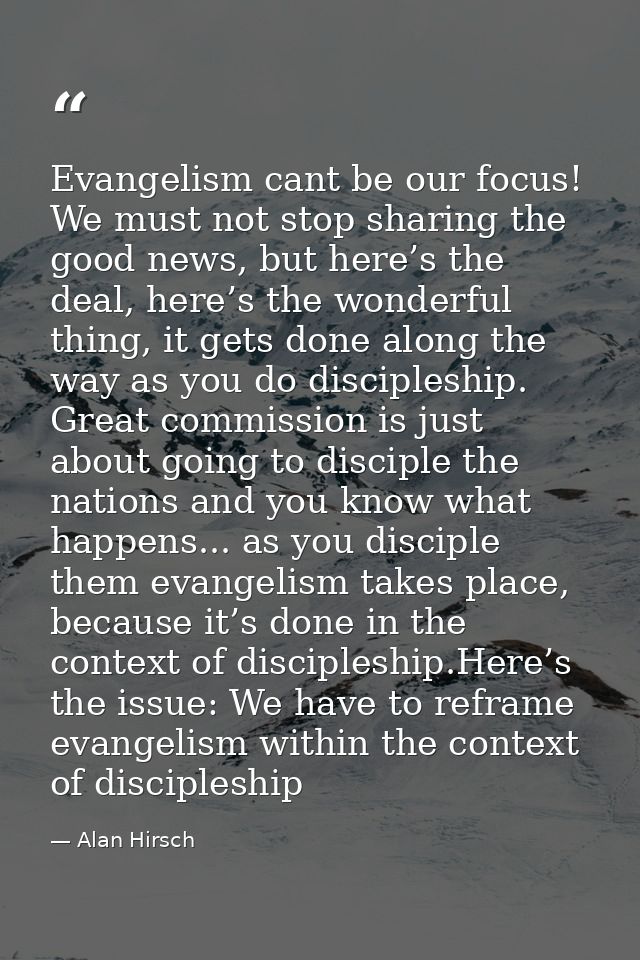 Evangelism cant be our focus! We must not stop sharing the good news, but here’s the deal, here’s the wonderful thing, i — Alan Hirsch