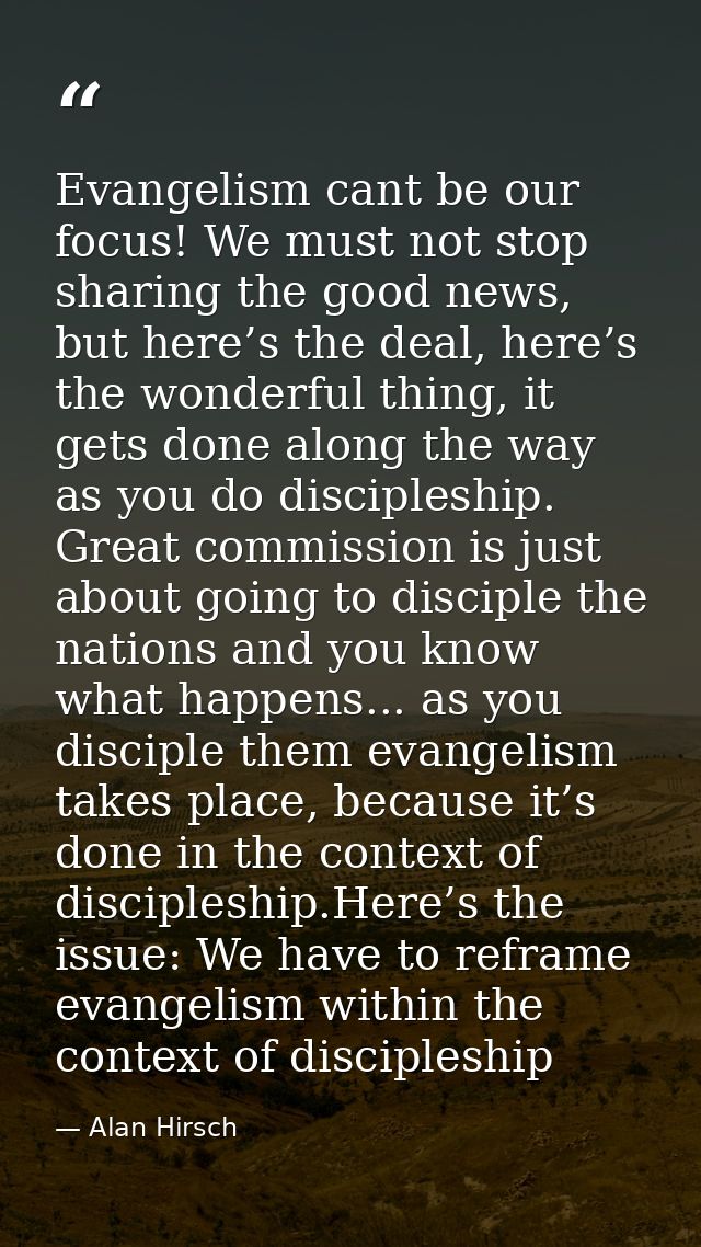 Evangelism cant be our focus! We must not stop sharing the good news, but here’s the deal, here’s the wonderful thing, i — Alan Hirsch