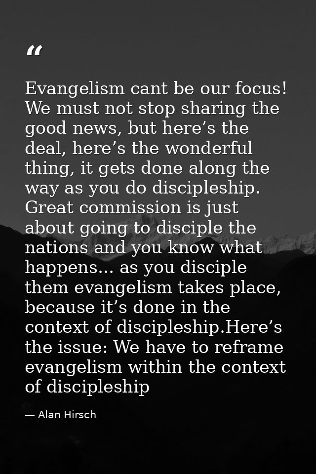Evangelism cant be our focus! We must not stop sharing the good news, but here’s the deal, here’s the wonderful thing, i — Alan Hirsch