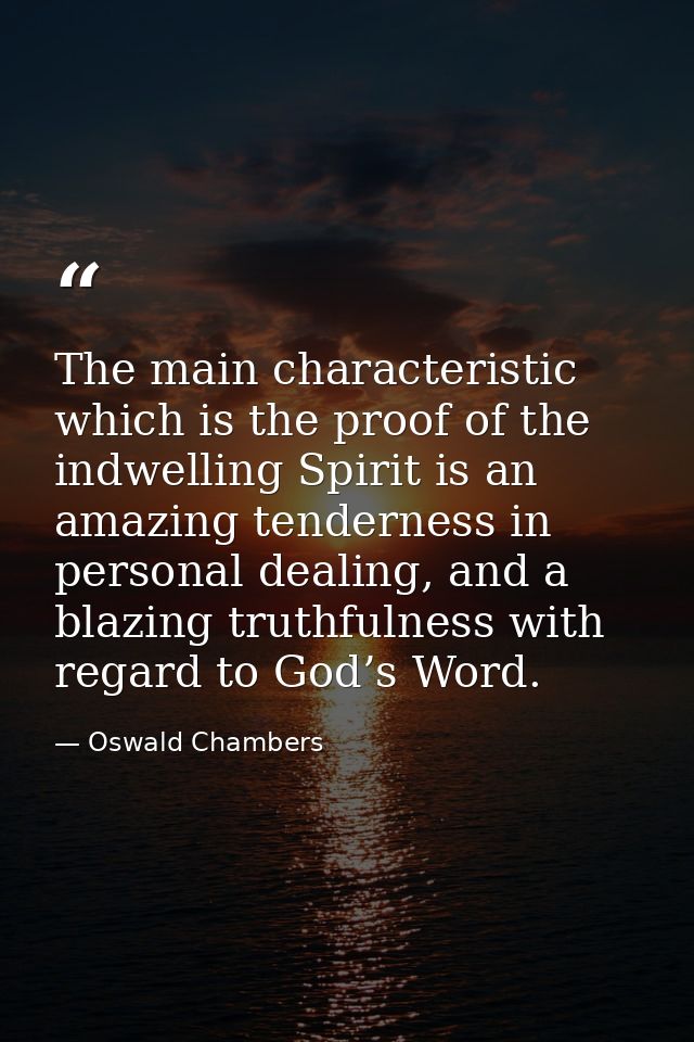 The main characteristic which is the proof of the indwelling Spirit is an amazing tenderness in personal dealing, and a  — Oswald Chambers
