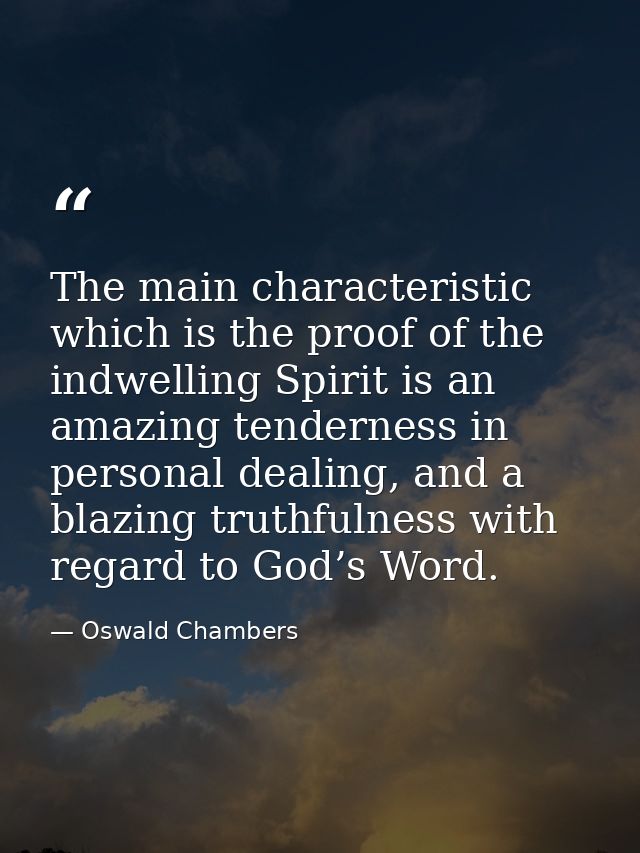 The main characteristic which is the proof of the indwelling Spirit is an amazing tenderness in personal dealing, and a  — Oswald Chambers